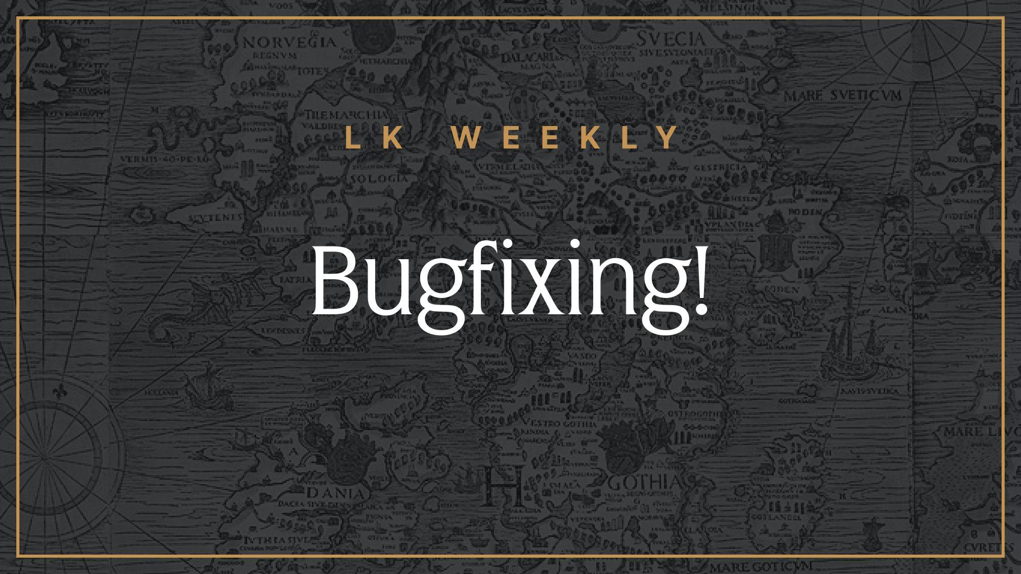 LK Weekly: Bugfixing!