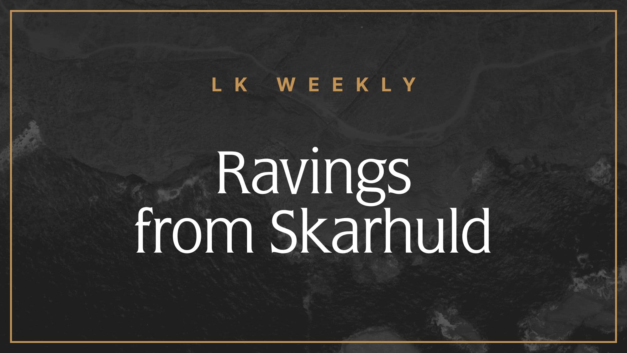 LK Weekly: Ravings from Skarhuld