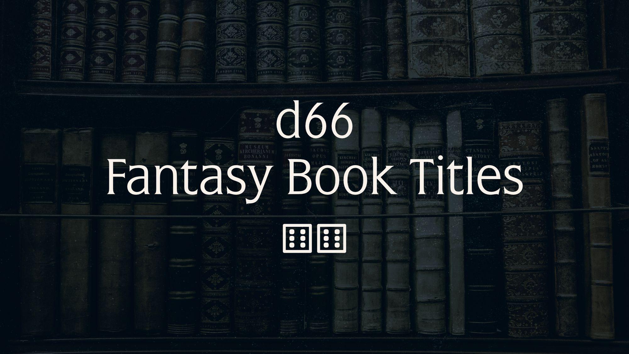 d66 fantasy book titles - a free random table for Dungeon Masters from LegendKeeper
