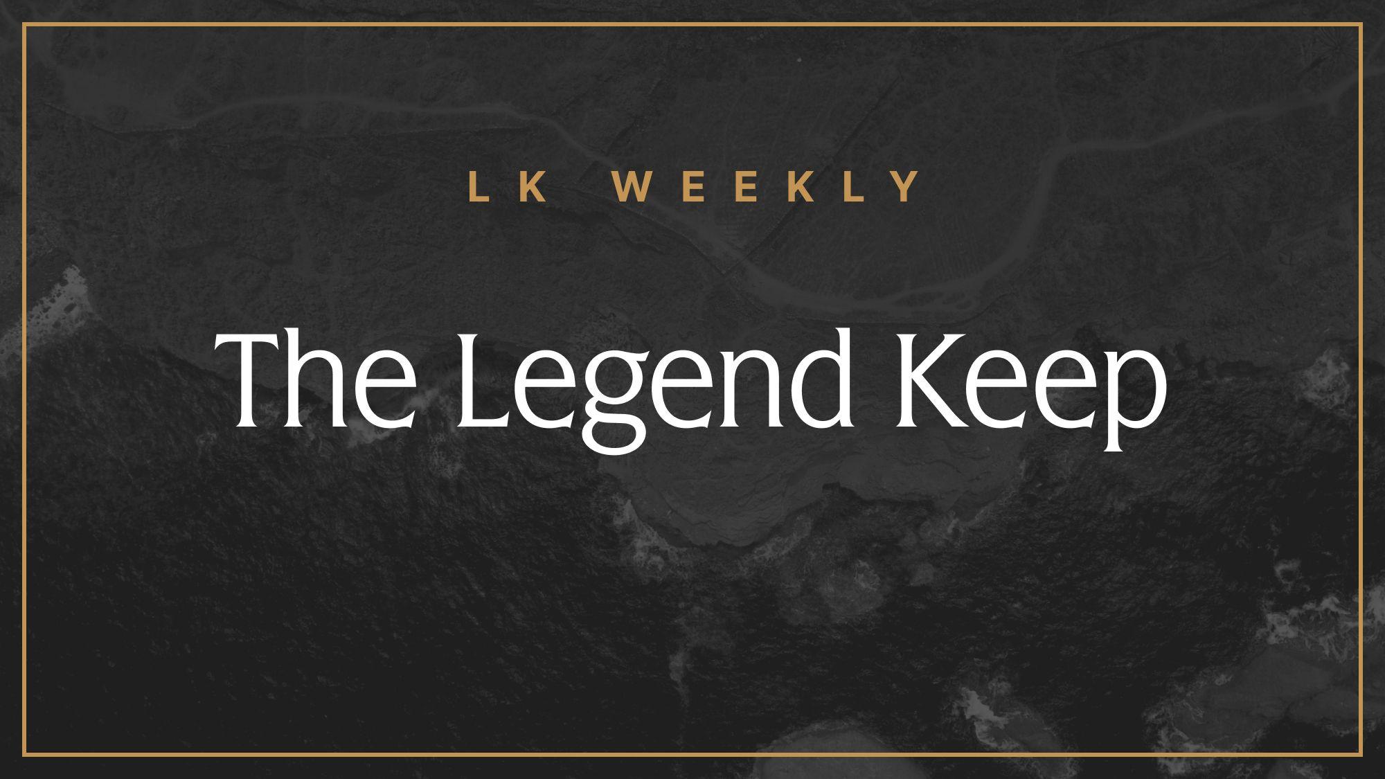 LK Weekly: The Legend Keep