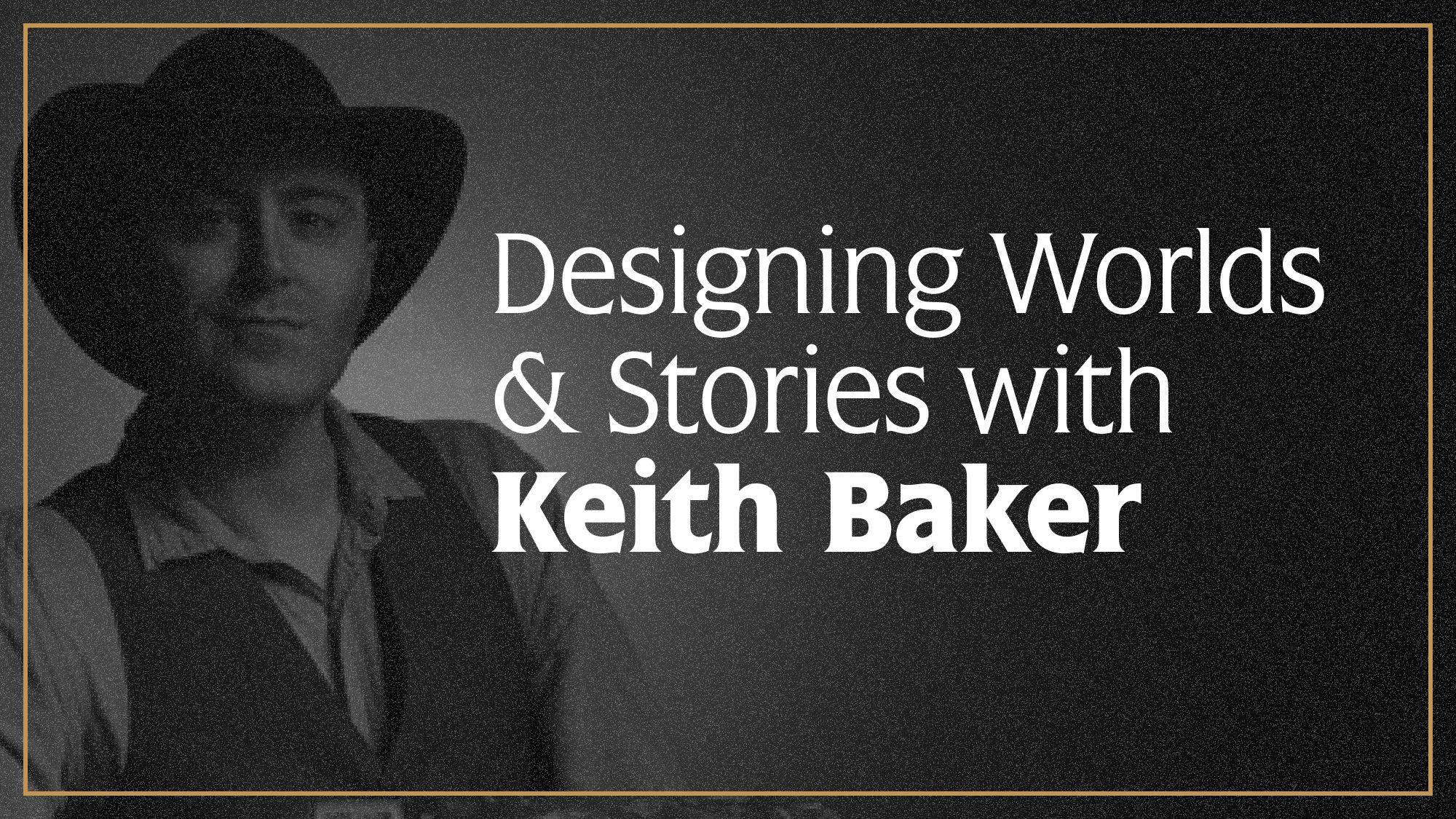 "Designing Worlds & Stories with Keith Baker", alongside a portrait of Keith Baker looking snazzy in a cowboy hat.