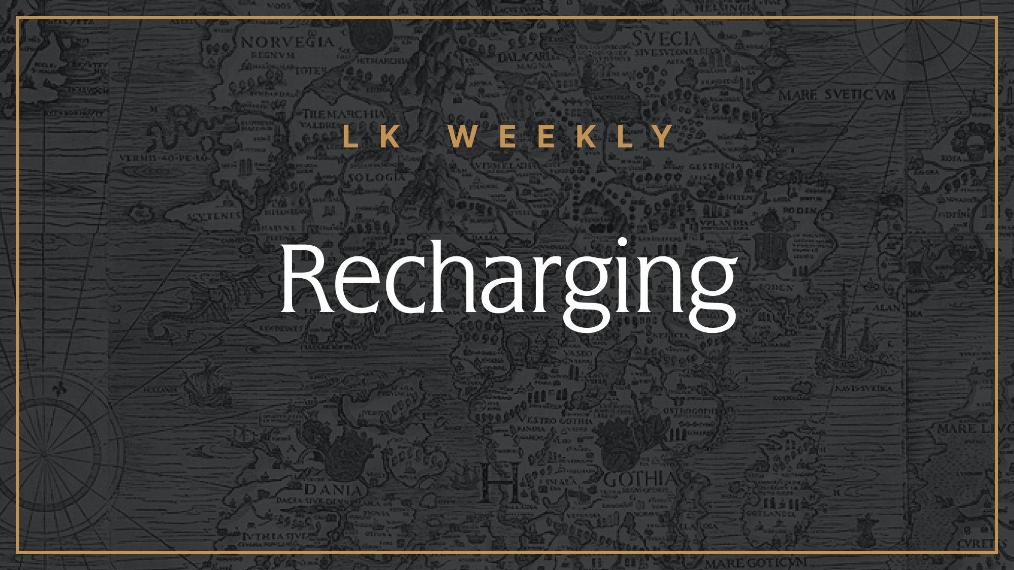 LK Weekly: Recharging